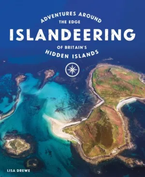 Islandeering: Adventures Around the Edge of Britain's Hidden Islands by Lisa Drewe